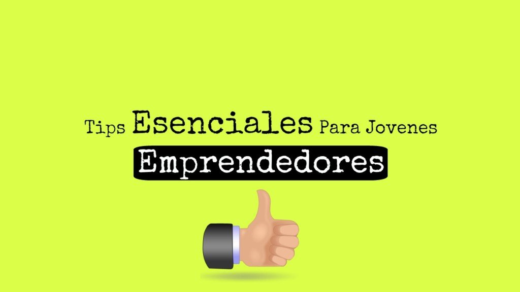 Tips Esenciales Para Jovenes Emprendedores